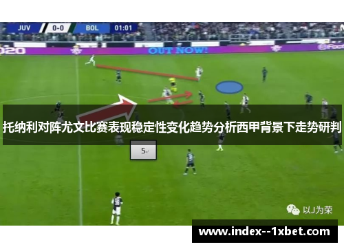 托纳利对阵尤文比赛表现稳定性变化趋势分析西甲背景下走势研判