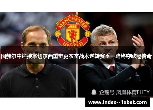图赫尔中途接掌切尔西重塑更衣室战术逆转赛季一路终夺欧冠传奇