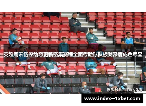 英超周末伤停动态更新密集赛程全面考验球队板凳深度成色尽显