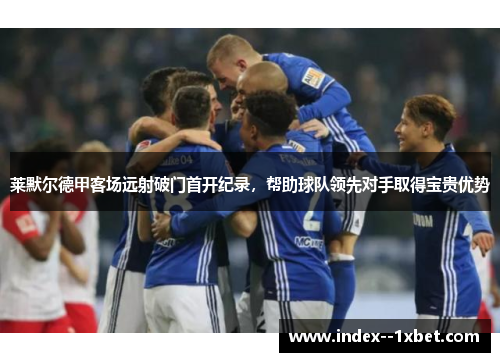 莱默尔德甲客场远射破门首开纪录，帮助球队领先对手取得宝贵优势