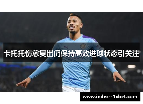 卡托托伤愈复出仍保持高效进球状态引关注