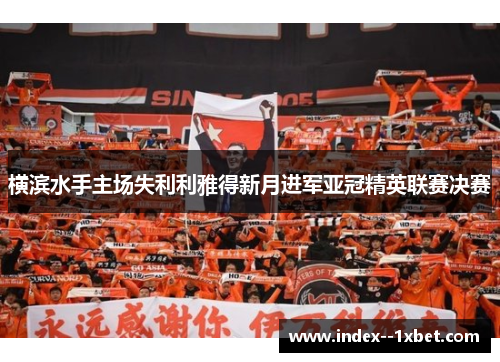 横滨水手主场失利利雅得新月进军亚冠精英联赛决赛 横滨水手主场失利利雅得新月进军亚冠精英联赛决赛