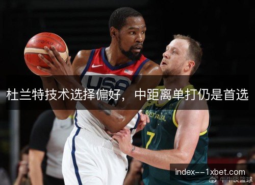 杜兰特技术选择偏好，中距离单打仍是首选